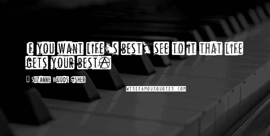 Suzanne Woods Fisher Quotes: If you want life's best, see to it that life gets your best.