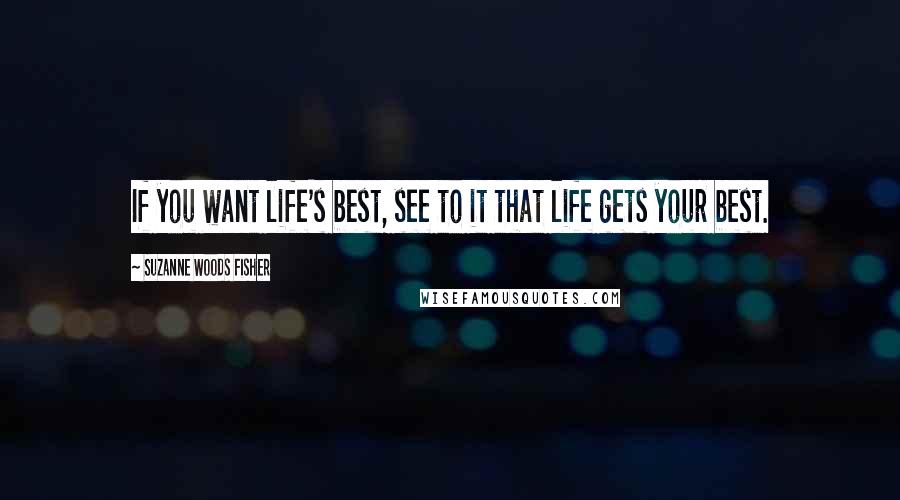 Suzanne Woods Fisher Quotes: If you want life's best, see to it that life gets your best.