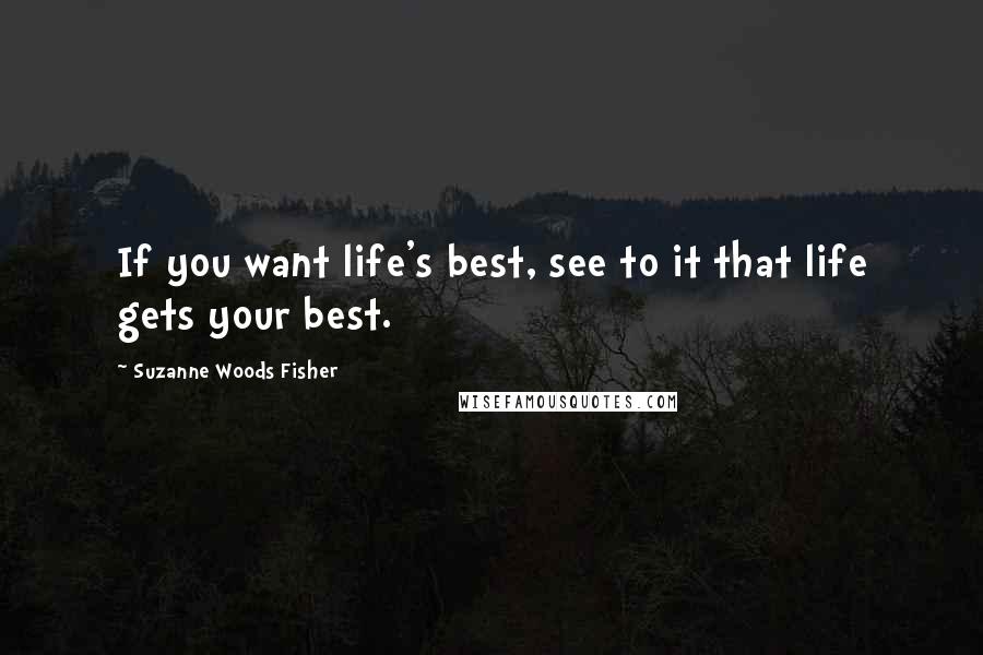 Suzanne Woods Fisher Quotes: If you want life's best, see to it that life gets your best.