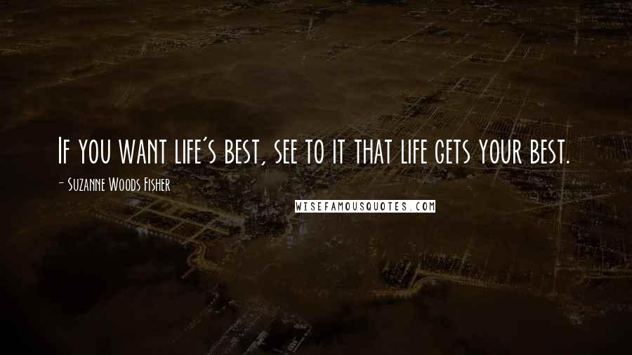 Suzanne Woods Fisher Quotes: If you want life's best, see to it that life gets your best.