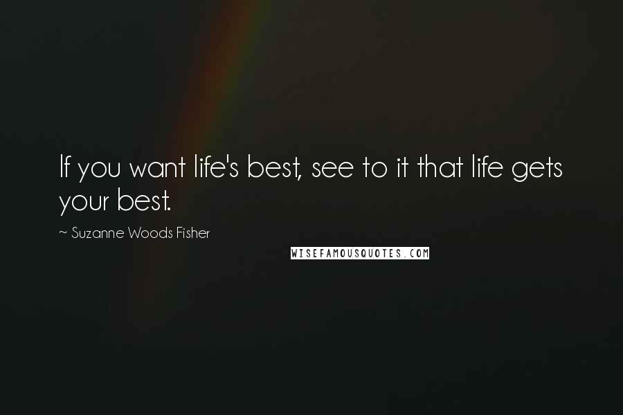 Suzanne Woods Fisher Quotes: If you want life's best, see to it that life gets your best.