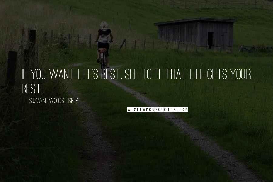 Suzanne Woods Fisher Quotes: If you want life's best, see to it that life gets your best.