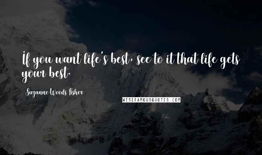 Suzanne Woods Fisher Quotes: If you want life's best, see to it that life gets your best.