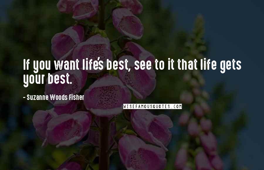 Suzanne Woods Fisher Quotes: If you want life's best, see to it that life gets your best.