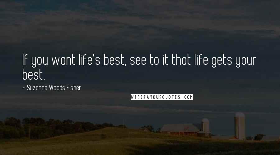 Suzanne Woods Fisher Quotes: If you want life's best, see to it that life gets your best.