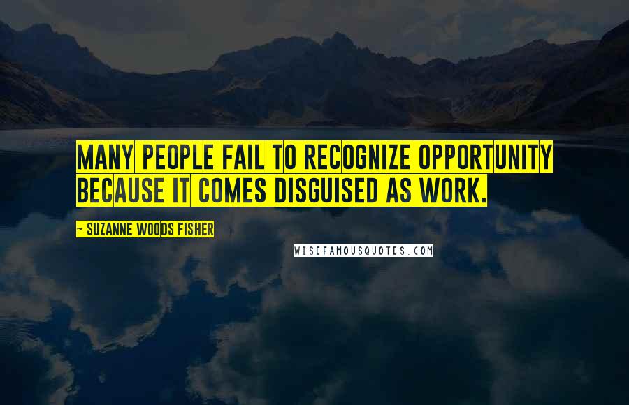 Suzanne Woods Fisher Quotes: Many people fail to recognize opportunity because it comes disguised as work.