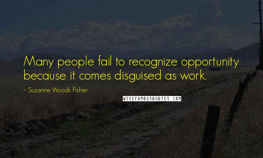 Suzanne Woods Fisher Quotes: Many people fail to recognize opportunity because it comes disguised as work.