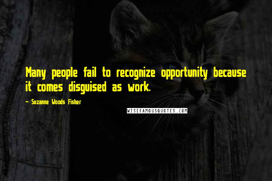 Suzanne Woods Fisher Quotes: Many people fail to recognize opportunity because it comes disguised as work.