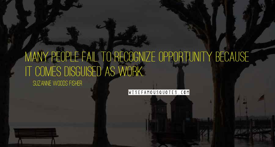 Suzanne Woods Fisher Quotes: Many people fail to recognize opportunity because it comes disguised as work.