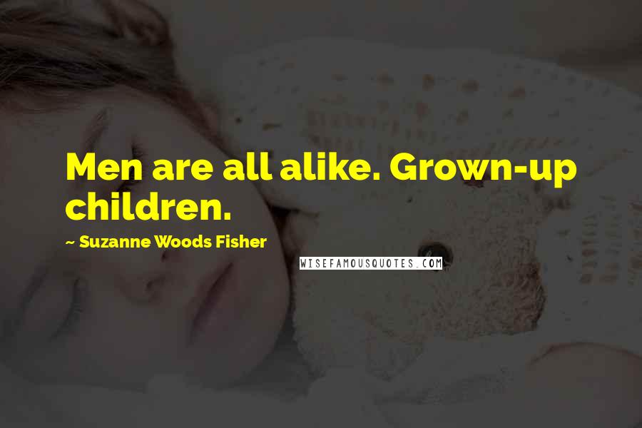 Suzanne Woods Fisher Quotes: Men are all alike. Grown-up children.
