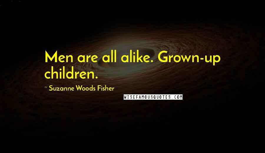 Suzanne Woods Fisher Quotes: Men are all alike. Grown-up children.