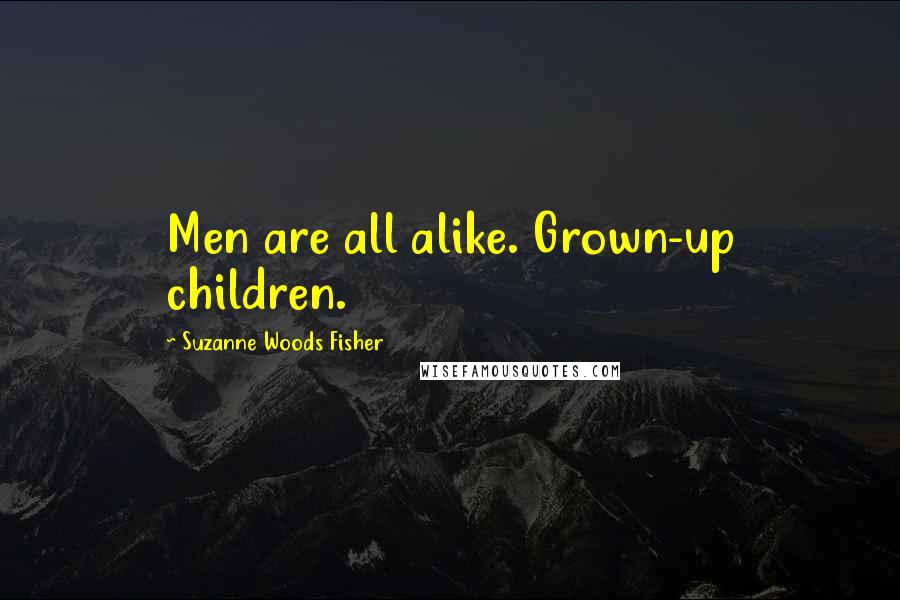 Suzanne Woods Fisher Quotes: Men are all alike. Grown-up children.