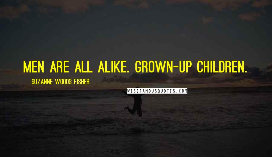 Suzanne Woods Fisher Quotes: Men are all alike. Grown-up children.