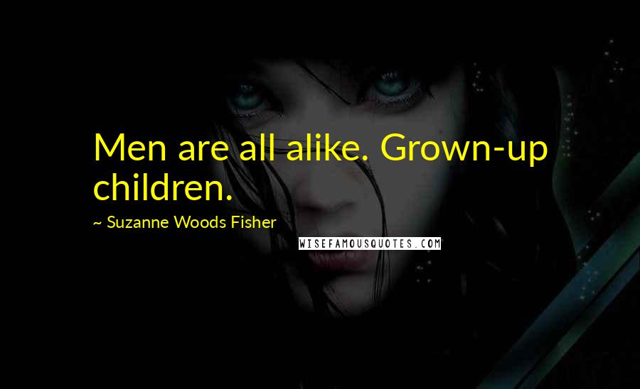 Suzanne Woods Fisher Quotes: Men are all alike. Grown-up children.