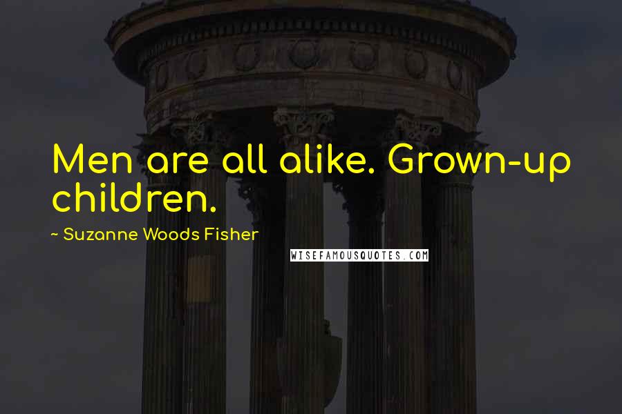Suzanne Woods Fisher Quotes: Men are all alike. Grown-up children.