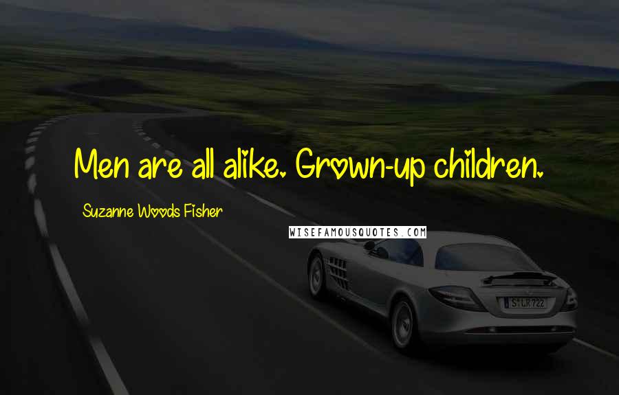 Suzanne Woods Fisher Quotes: Men are all alike. Grown-up children.