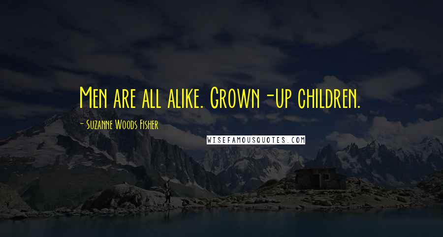 Suzanne Woods Fisher Quotes: Men are all alike. Grown-up children.