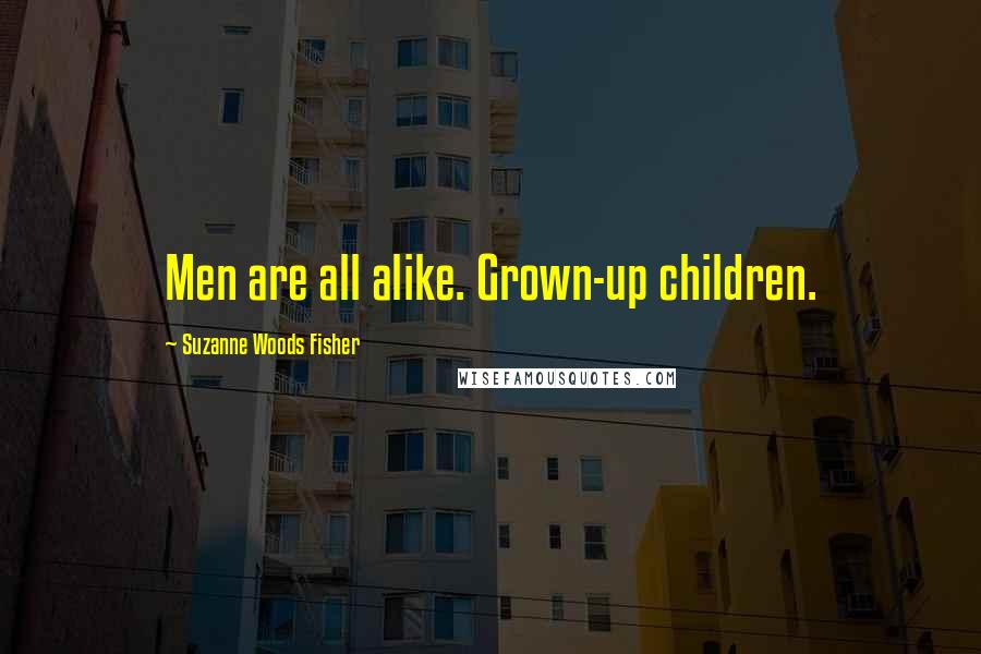 Suzanne Woods Fisher Quotes: Men are all alike. Grown-up children.