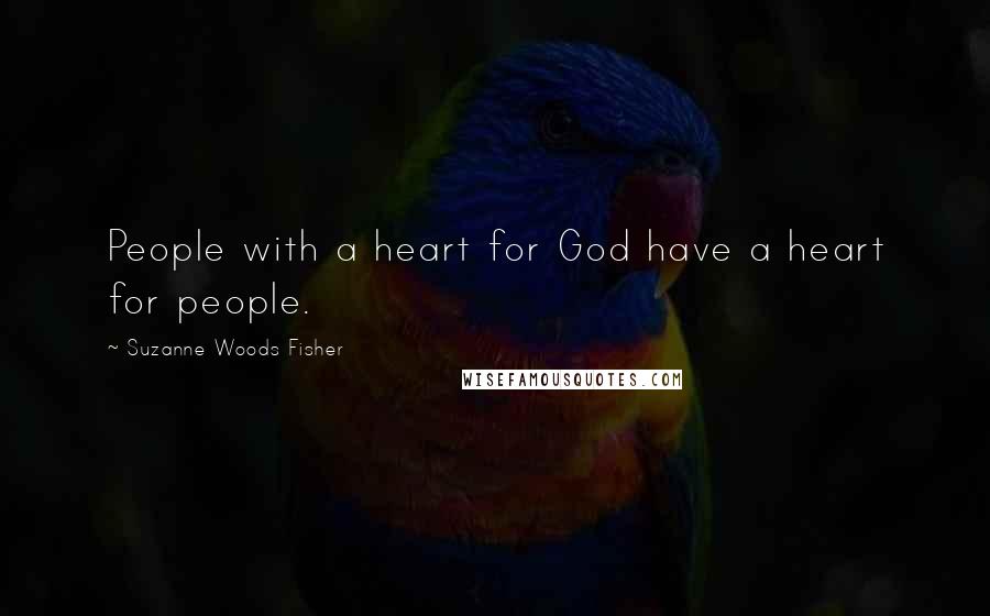 Suzanne Woods Fisher Quotes: People with a heart for God have a heart for people.