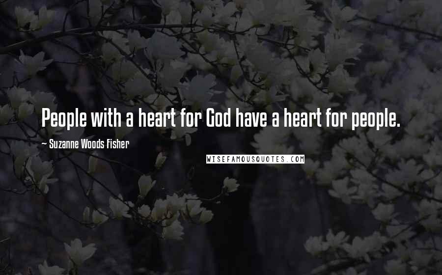 Suzanne Woods Fisher Quotes: People with a heart for God have a heart for people.