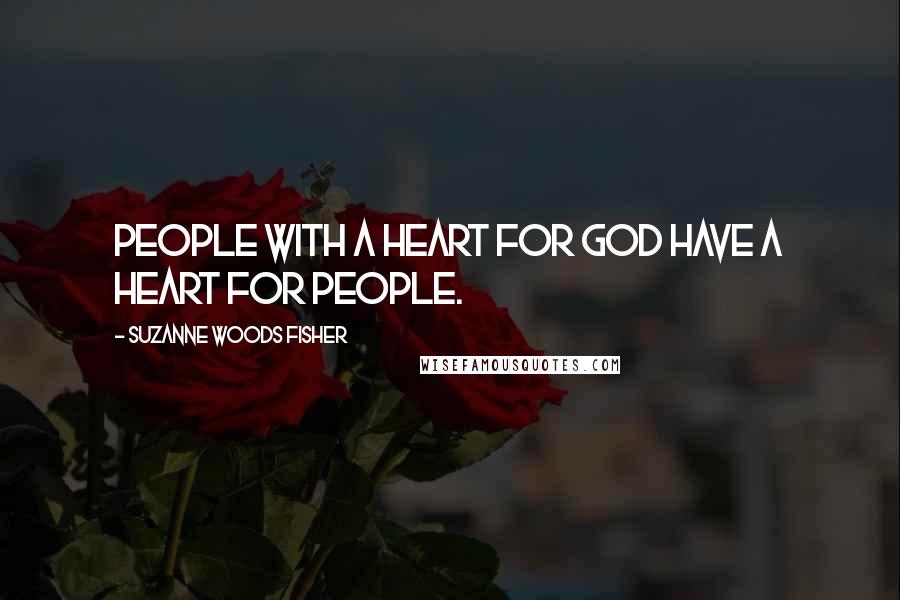 Suzanne Woods Fisher Quotes: People with a heart for God have a heart for people.