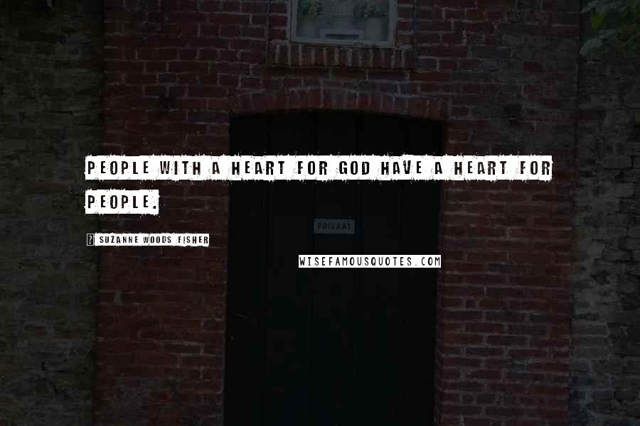 Suzanne Woods Fisher Quotes: People with a heart for God have a heart for people.