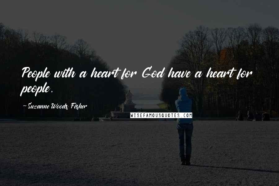 Suzanne Woods Fisher Quotes: People with a heart for God have a heart for people.