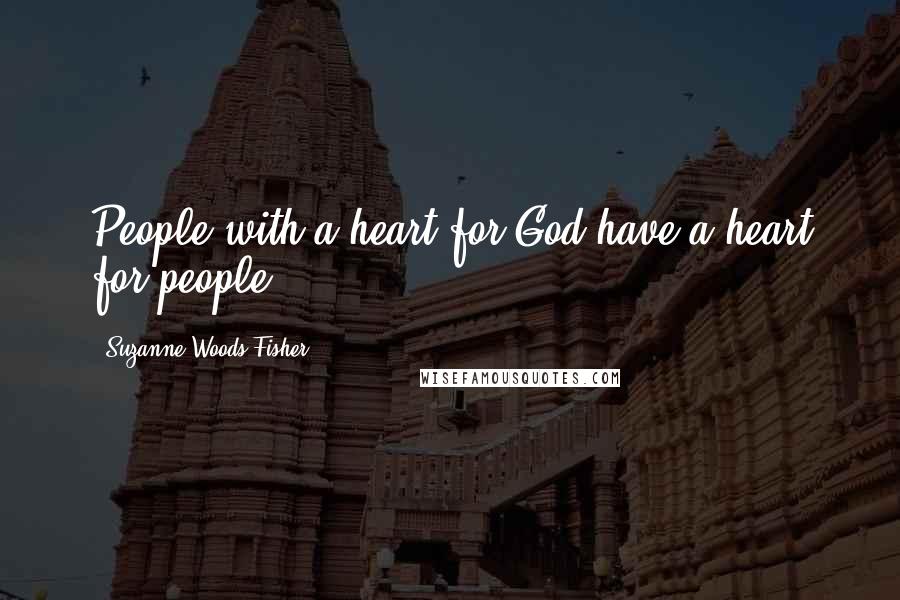 Suzanne Woods Fisher Quotes: People with a heart for God have a heart for people.