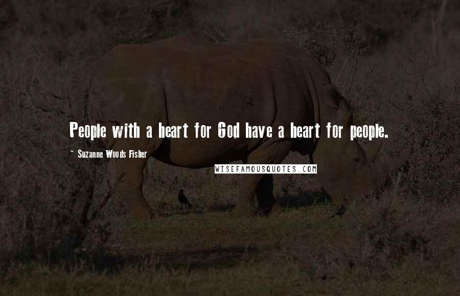 Suzanne Woods Fisher Quotes: People with a heart for God have a heart for people.