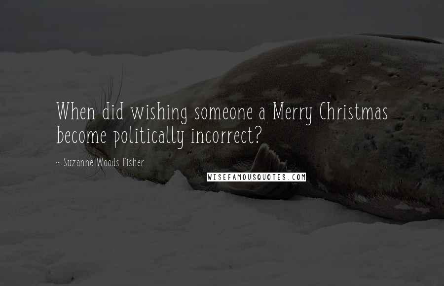 Suzanne Woods Fisher Quotes: When did wishing someone a Merry Christmas become politically incorrect?