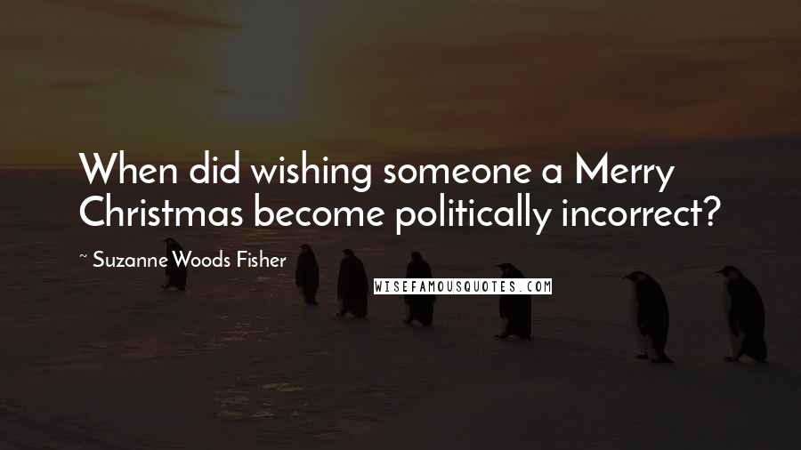 Suzanne Woods Fisher Quotes: When did wishing someone a Merry Christmas become politically incorrect?