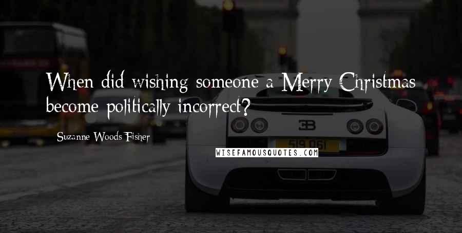 Suzanne Woods Fisher Quotes: When did wishing someone a Merry Christmas become politically incorrect?