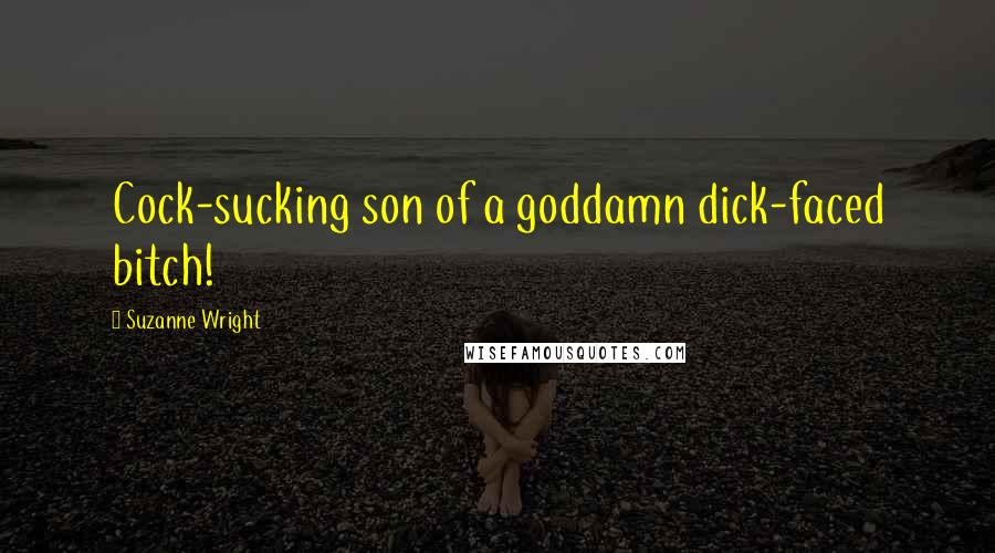 Suzanne Wright Quotes: Cock-sucking son of a goddamn dick-faced bitch!