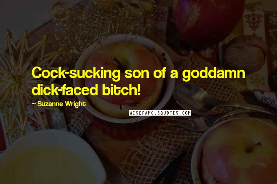 Suzanne Wright Quotes: Cock-sucking son of a goddamn dick-faced bitch!