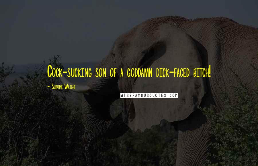 Suzanne Wright Quotes: Cock-sucking son of a goddamn dick-faced bitch!