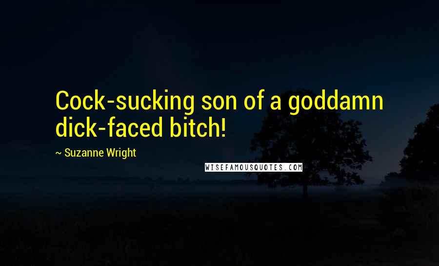 Suzanne Wright Quotes: Cock-sucking son of a goddamn dick-faced bitch!