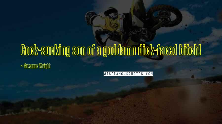Suzanne Wright Quotes: Cock-sucking son of a goddamn dick-faced bitch!