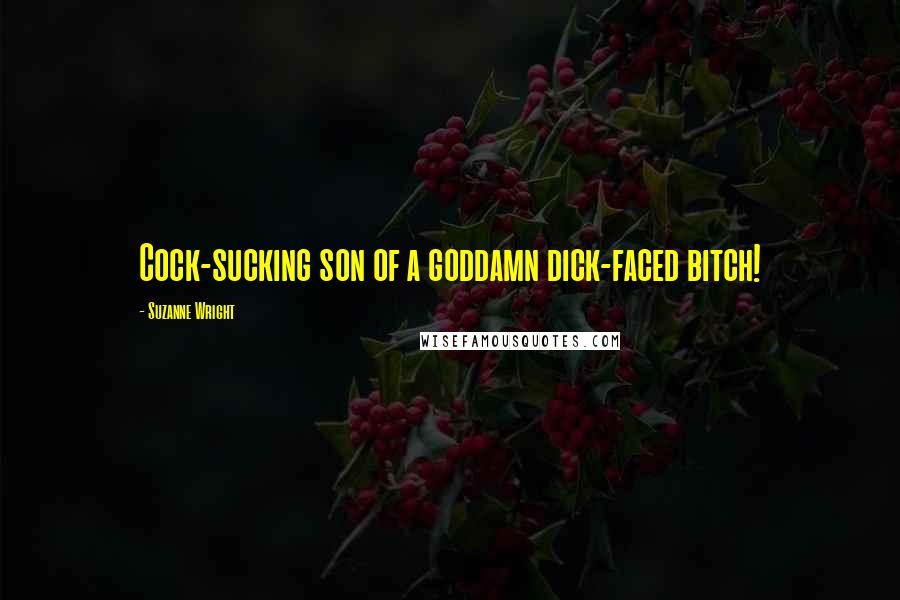 Suzanne Wright Quotes: Cock-sucking son of a goddamn dick-faced bitch!