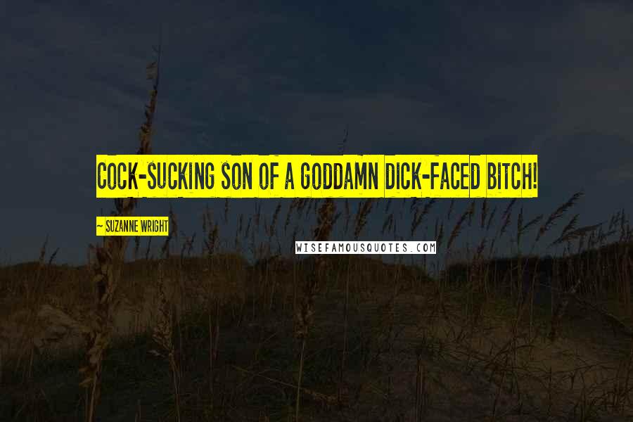 Suzanne Wright Quotes: Cock-sucking son of a goddamn dick-faced bitch!