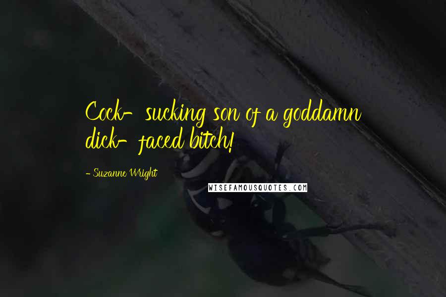 Suzanne Wright Quotes: Cock-sucking son of a goddamn dick-faced bitch!