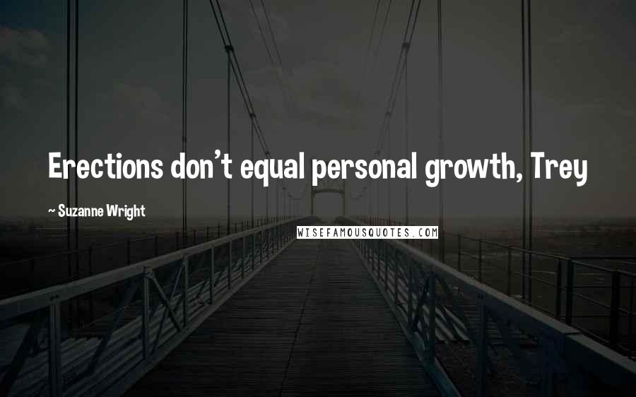 Suzanne Wright Quotes: Erections don't equal personal growth, Trey