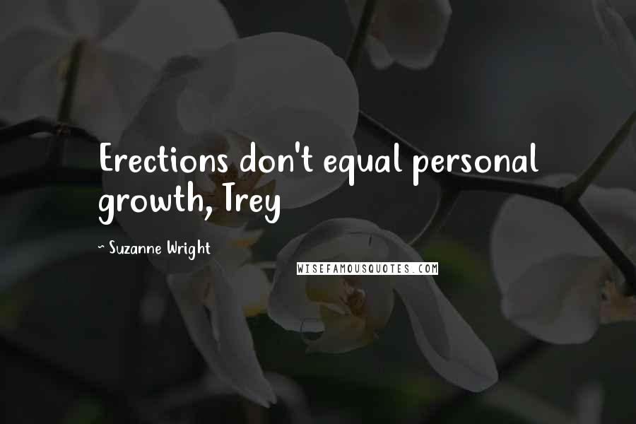 Suzanne Wright Quotes: Erections don't equal personal growth, Trey