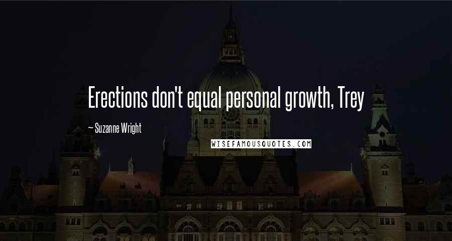 Suzanne Wright Quotes: Erections don't equal personal growth, Trey