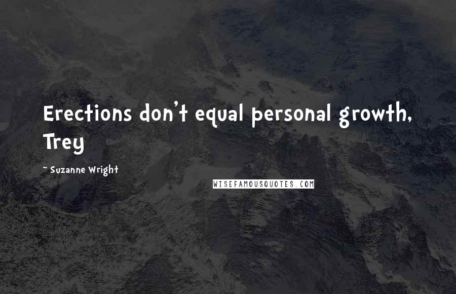 Suzanne Wright Quotes: Erections don't equal personal growth, Trey