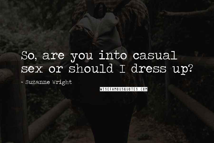 Suzanne Wright Quotes: So, are you into casual sex or should I dress up?