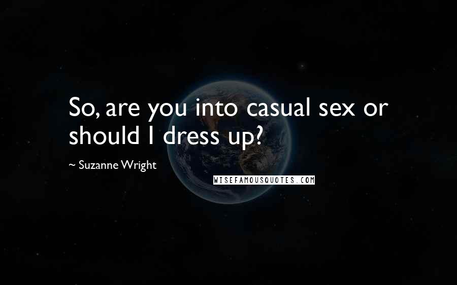 Suzanne Wright Quotes: So, are you into casual sex or should I dress up?
