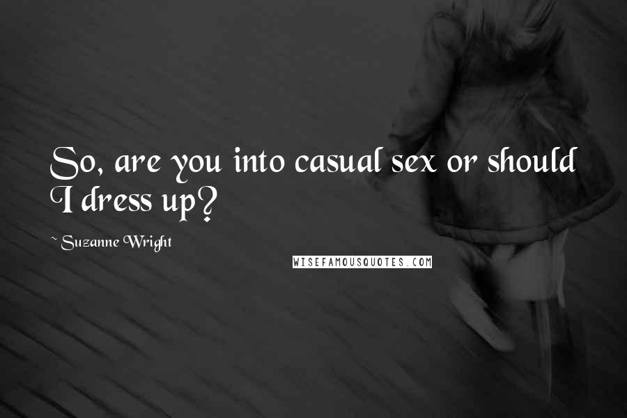 Suzanne Wright Quotes: So, are you into casual sex or should I dress up?