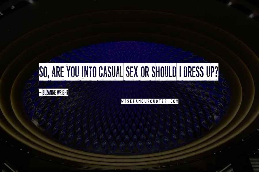 Suzanne Wright Quotes: So, are you into casual sex or should I dress up?