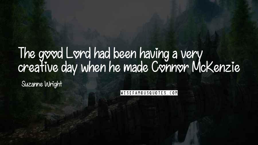 Suzanne Wright Quotes: The good Lord had been having a very creative day when he made Connor McKenzie