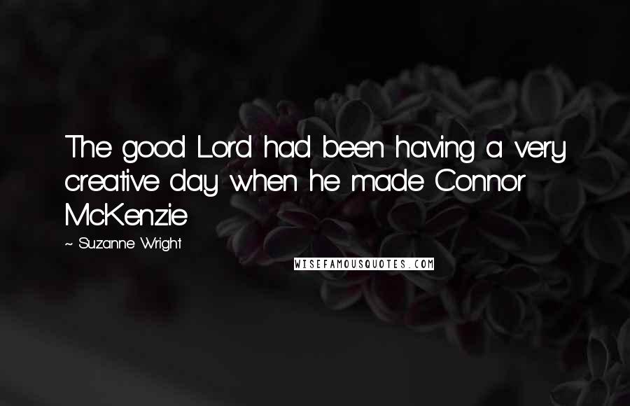 Suzanne Wright Quotes: The good Lord had been having a very creative day when he made Connor McKenzie